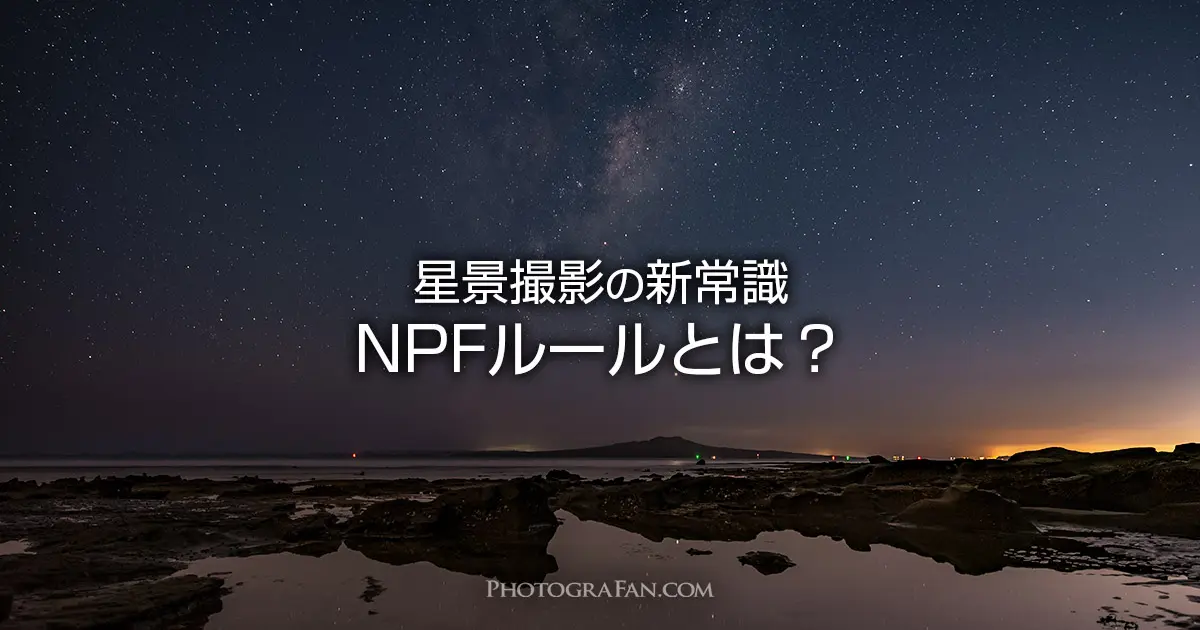 星景撮影の新常識npfルール 星を点にする露出時間の算出方法 フォトグラファン