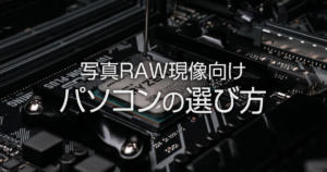 写真RAW現像向けパソコンの選び方