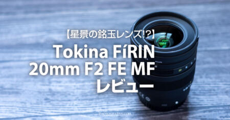 星景レンズにTokina FíRIN 20mm F2 FE MFを買ってみた