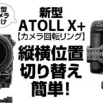 大型カメラ向け回転リングATOLL X+は幅広いカメラに対応！