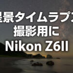 星景タイムラプス撮影用にNikon Z6IIを中古で購入してみた